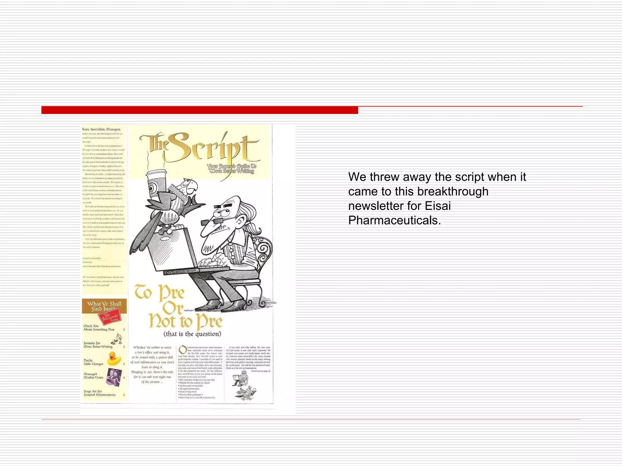 We threw away the script when it came to this breakthrough newsletter for Eisai Pharmaceuticals. 
