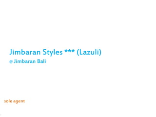 Jimbaran Styles *** (Lazuli)
@ Jimbaran Bali
sole agent
:
 