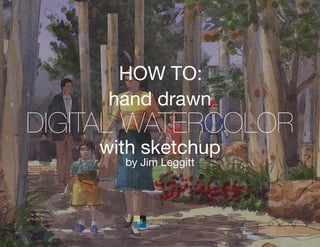 hand drawn
digital watercolor
with sketchup
by Jim Leggitt
how to:
 