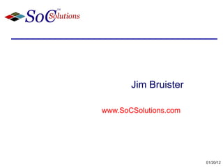 Jim Bruister www.SoCSolutions.com   01/20/12 