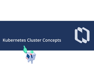 Kubernetes Cluster Concepts
 