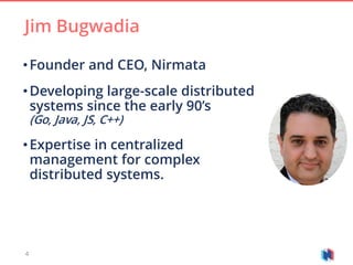 4
•Founder and CEO, Nirmata
•Developing large-scale distributed
systems since the early 90’s
(Go, Java, JS, C++)
•Expertise in centralized
management for complex
distributed systems.
Jim Bugwadia
 