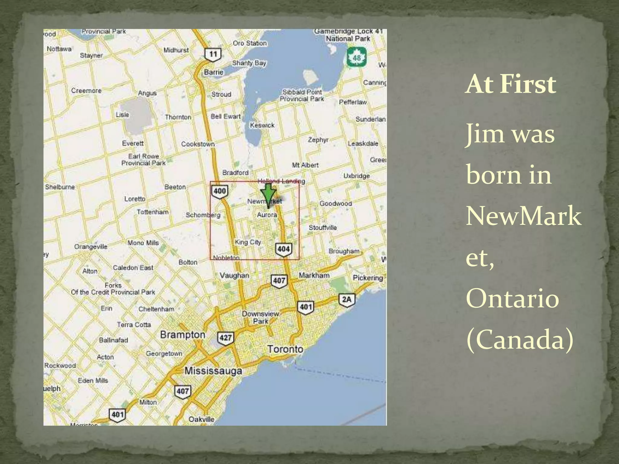 Jim was born in NewMarket, Ontario (Canada)At First