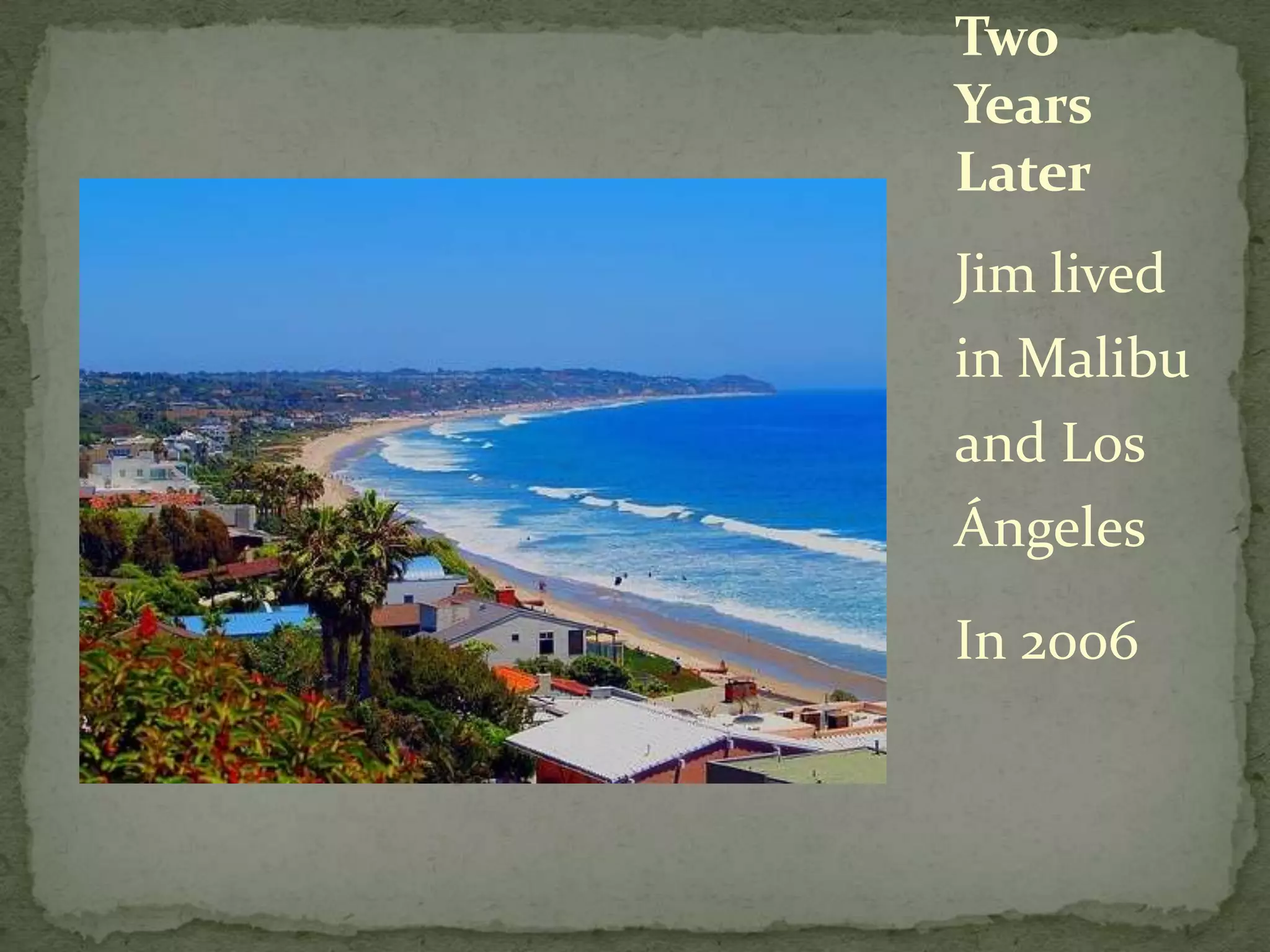 Jim lived in Malibu and Los ÁngelesIn 2006Two Years Later