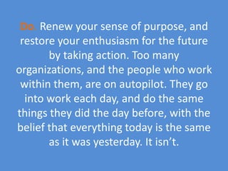 Do.Renew your sense of purpose, and restore your enthusiasm for the future by taking action. Too many organizations, and t...