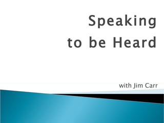 Speaking to be Heard with Jim Carr 