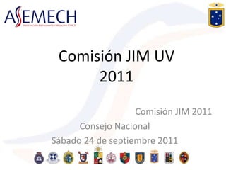 Comisión JIM UV2011 Comisión JIM 2011 Consejo Nacional Sábado 24 de septiembre 2011 