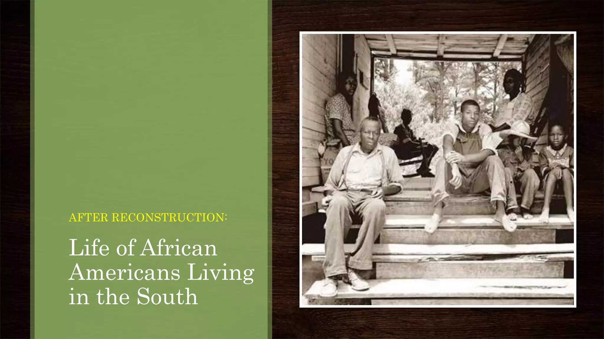 AFTER RECONSTRUCTION:
Life of African
Americans Living
in the South
 