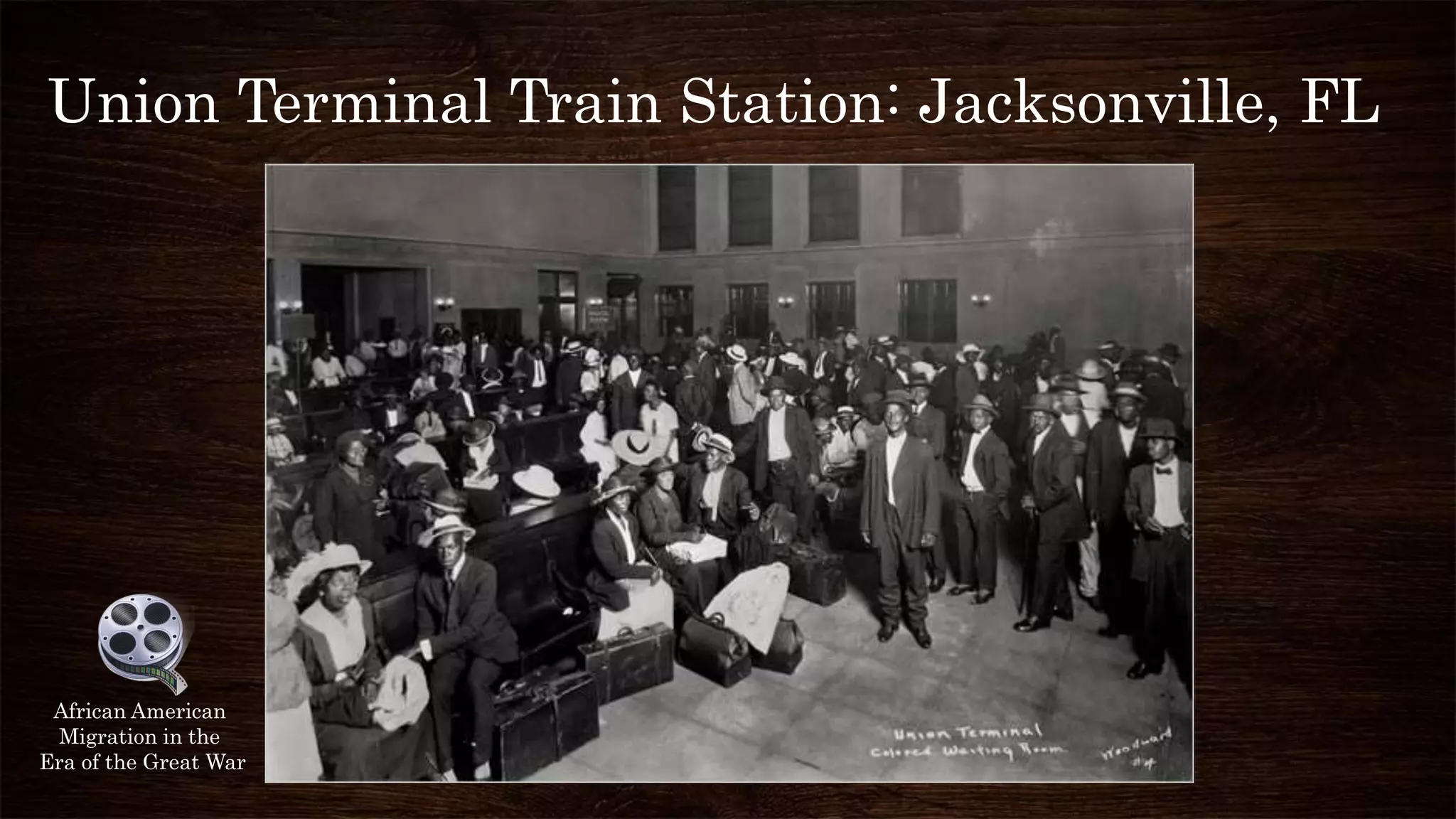 Union Terminal Train Station: Jacksonville, FL
African American
Migration in the
Era of the Great War
 