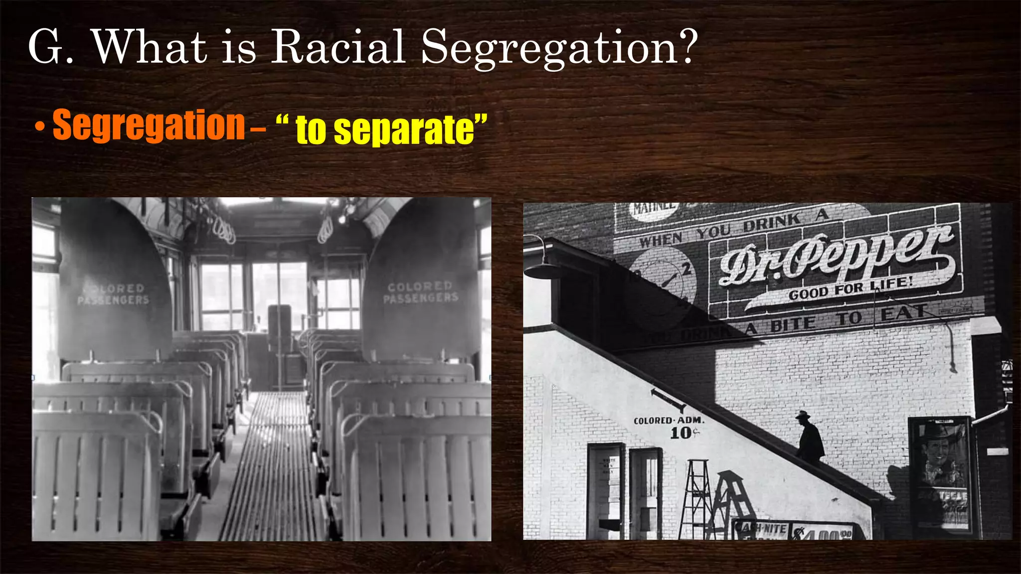 G. What is Racial Segregation?
•Segregation– “ to separate”
 