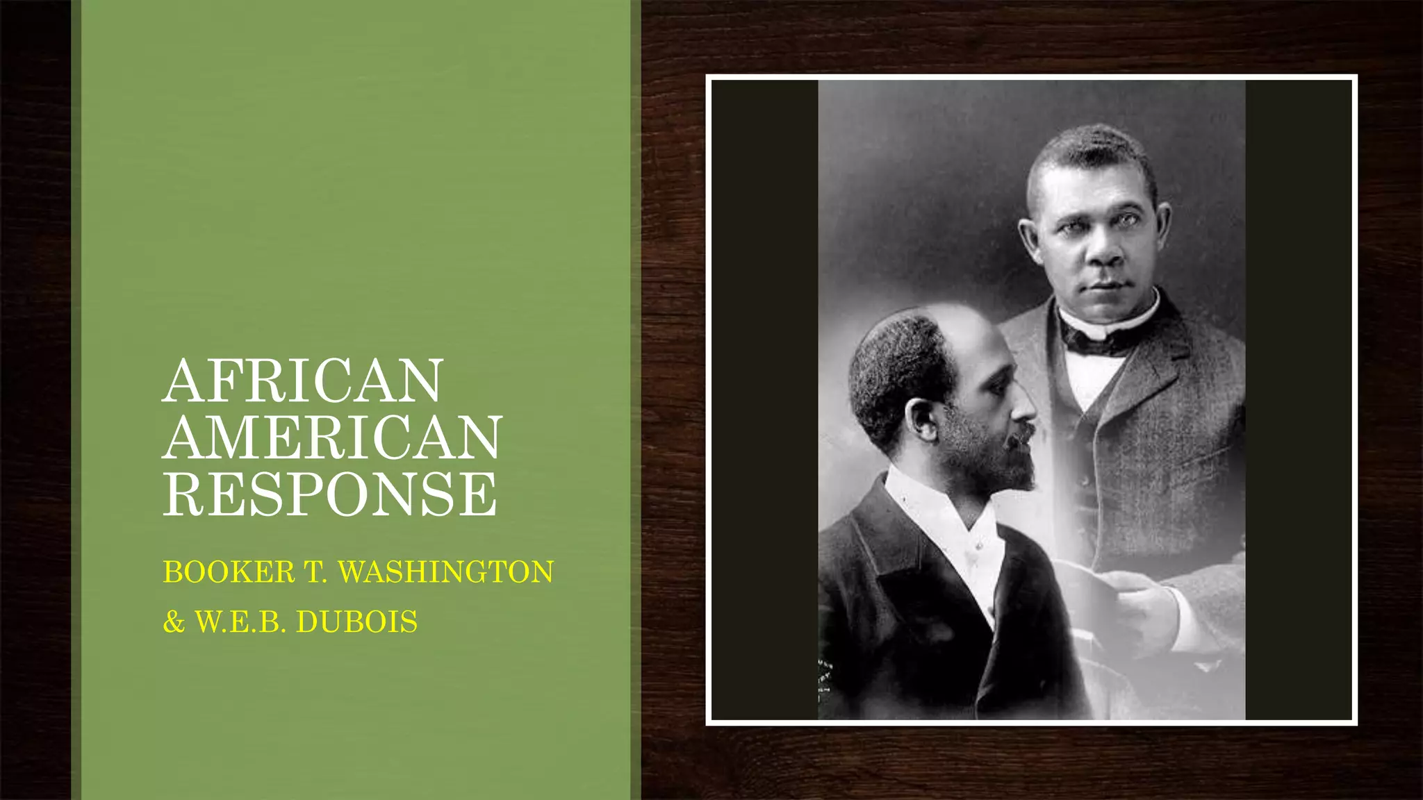 AFRICAN
AMERICAN
RESPONSE
BOOKER T. WASHINGTON
& W.E.B. DUBOIS
 