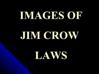 IMAGES OF
JIM CROW
LAWS
 