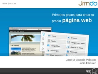 www.jimdo.es




               Primeros pasos para crear tu
               propia   página web




                         José M. Atencia Palacios
                                   Lucía Iribarren
 