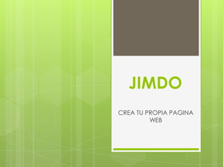 JIMDO
CREA TU PROPIA PAGINA
WEB

 