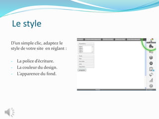 Le style
D’un simple clic, adaptez le
style de votre site en réglant :
- La police d’écriture.
- La couleur du design.
- L’apparence du fond.
 