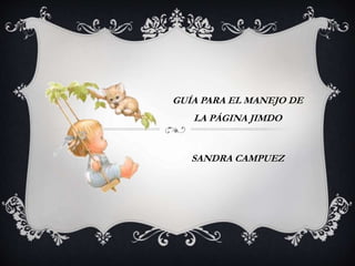 GUÍA PARA EL MANEJO DE
LA PÁGINA JIMDO
SANDRA CAMPUEZ
 