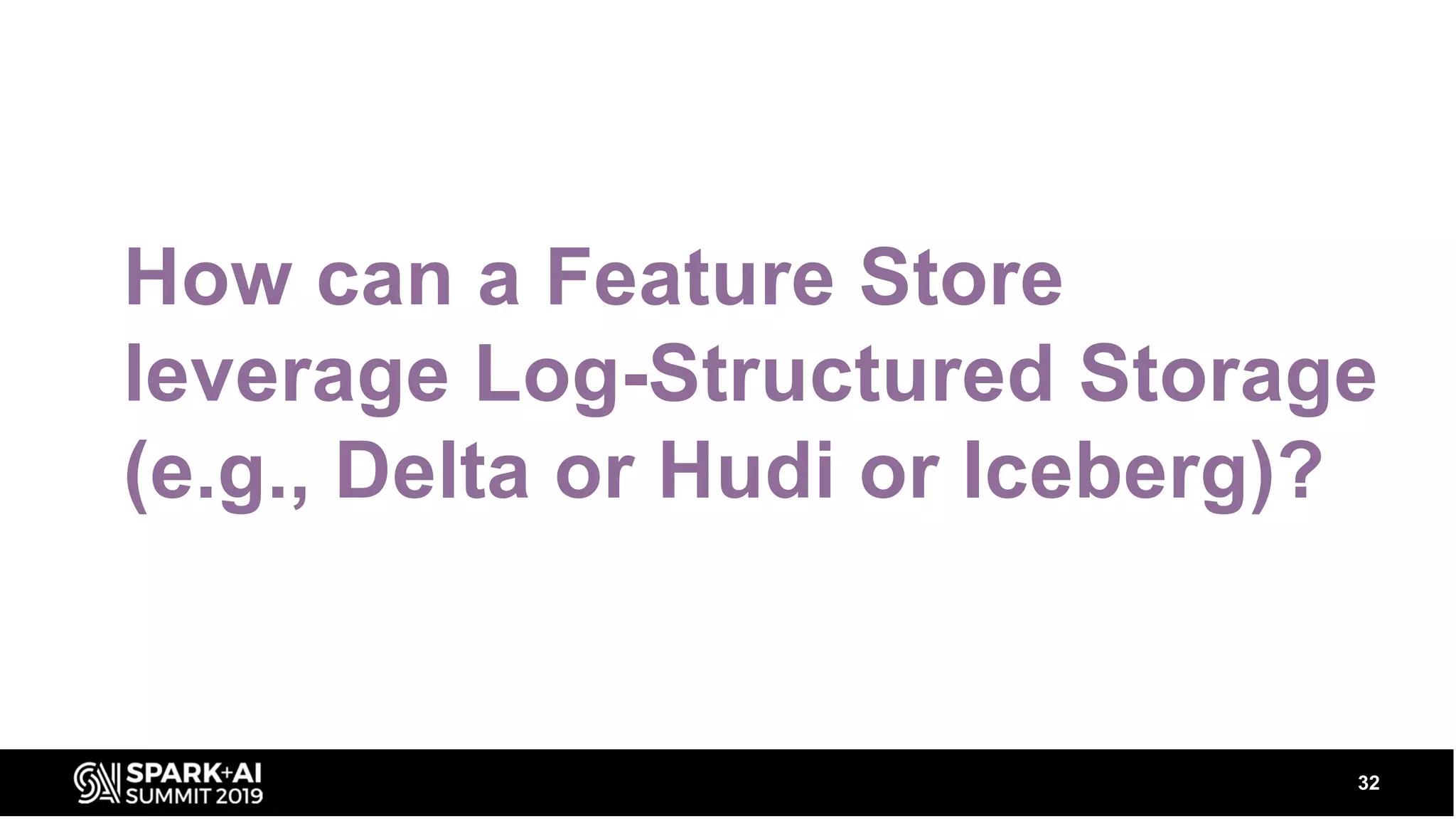32 How can a Feature Store leverage Log-Structured Storage (e.g., Delta or Hudi or Iceberg)? 