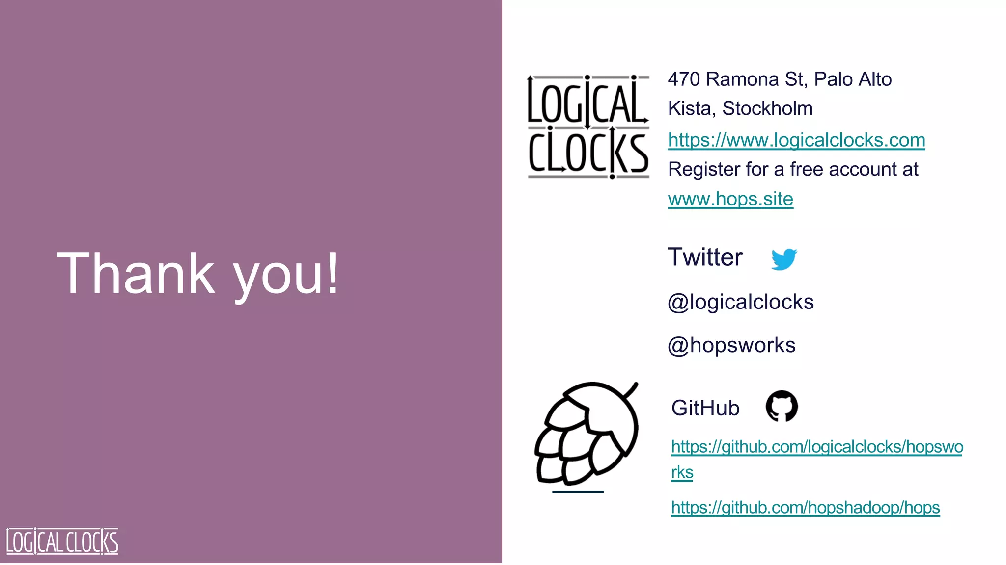 Thank you! 470 Ramona St, Palo Alto Kista, Stockholm https://www.logicalclocks.com Register for a free account at www.hops.site Twitter @logicalclocks @hopsworks GitHub https://github.com/logicalclocks/hopswo rks https://github.com/hopshadoop/hops 