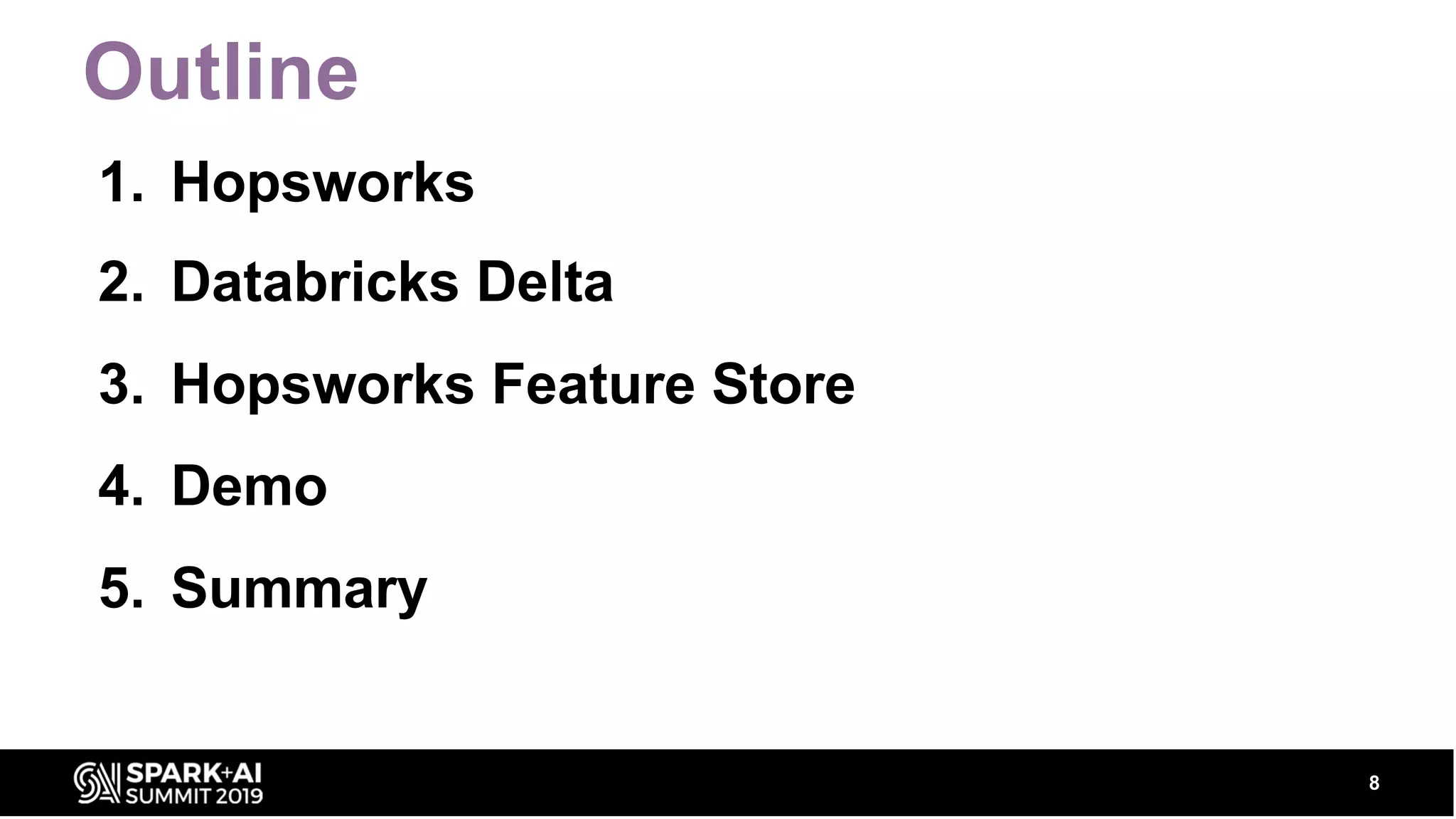Outline 8 1. Hopsworks 2. Databricks Delta 3. Hopsworks Feature Store 4. Demo 5. Summary 