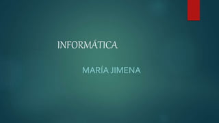 INFORMÁTICA
MARÍA JIMENA
 