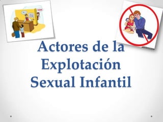 Actores de la
Explotación
Sexual Infantil
 
