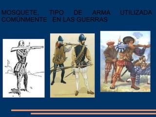 MOSQUETE, TIPO DE ARMA UTILIZADA
COMÚNMENTE EN LAS GUERRAS
 