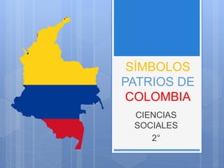 SÍMBOLOS
PATRIOS DE
COLOMBIA
CIENCIAS
SOCIALES
2°
 