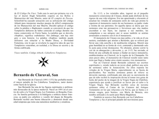 32                          SIMON COX                                              DICCIONARIO DEL CODIGO DA VINCI               33


de El Código Da Vinci. Todo esto lo sacó por primera vez a la            En 1113, a los veintidós años, ingresó en el pequeño
luz el doctor Hugh Schonfeld, experto en los Rollos o               monasterio cisterciense de Citeaux, donde pudo disfrutar de los
Manuscritos del mar Muerto, autor de El complot de Pascua.          rigores de una vida religiosa. Era tan apasionado y elocuente al
Schonfeld ha causado sensación con su utilización del código        ensalzar las virtudes de semejante estilo de vida que pronto lo
Atbash para interpretar muchos pasajes de difícil comprensión       siguieron al monasterio cuatro de sus hermanos, su padre viudo
de los Manuscritos del mar Muerto. Decidió aplicar el código        y treinta de sus parientes. En aquella época se decía que sus
sobre la palabra « Baphomet» cuando se convenció de que los         sermones eran tan persuasivos y fervorosos que «las madres
Templarios debieron de haber conocido el código durante sus         escondían a sus hijos, las esposas a sus maridos, las
tratos comerciales en Tierra Santa. La palabra que se desvela,      compañeras a sus amigos» por si acaso también se sentían
«Sophia», significa «sabiduría». Sin embargo, aún hay otro          arrastrados a reunirse con él en el monasterio.
giro a esta historia. La palabra «Sophia» también puede                  El monasterio de Citeaux era muy pobre, y la vida en él era
utilizarse con relación a la Madre Diosa, o Divinidad               austera, cualidades que atraían a Bernardo, que se esforzó por
Femenina, con lo que se revelaría la sugestiva idea de que los      llevar una vida sencilla y de meditación religiosa. Mostró una
Templarios veneraban, en realidad, a la Diosa en secreto y de       gran humildad en su forma de vivir, comiendo y durmiendo solo
forma codificada.                                                   lo justo para evitar desmayarse. No obstante, pronto corrió la
                                                                    voz de su abnegación y devoción, y, en 1115, fue enviado, al
Véase también. Código Atbash; Caballeros Templarios.                frente de una cofradía de monjes a fundar un nuevo monasterio,
                                                                    estableciéndose en Claraval, en la región de la Champaña. En
                                                                    unos pocos años, el monasterio de Claraval resultó tener tanto
                                                                    éxito que llegó a fundar otros ciento sesenta y tres monasterios.
                                                                         Fue en Claraval donde Bernardo comenzó sus escritos
                                                                    espirituales y, siendo todavía un joven abad, publicó una serie
                                                                    de sermones sobre la Anunciación. En ellos exponía las
                                                                    virtudes de la Virgen María, especialmente en su faceta de
                                                                    pacificadora. Sus muchos sermones ponen de relieve su
Bernardo de Claraval, San                                           devoción mariana, confirmada aún más por su aseveración de
                                                                    que de niño recibió la inspiración divina al tomar tres gotas de
     San Bernardo de Claraval (1091-1153) fue probable-mente        leche del pecho de la imagen de la Virgen Negra de Chátillon,
el mayor paladín de los Caballeros Templarios, tanto dentro         experiencia que ayuda a justificar su fervor por el culto a la
como fuera de la Iglesia.                                           Virgen Negra. San Bernardo escribió cerca de noventa
     San Bernardo fue una de las figuras espirituales y políticas   sermones sobre el Cantar de los Cantares del Antiguo
más destacadas de la época medieval. Nació en 1091 en el cen-       Testamento en los que relaciona a la Novia, que se llama a sí
tro de culto a la Virgen Negra, Les Fontaines, en Borgoña, Fran-    misma «negra, pero bonita», con María de Betania, otro
cia. Su familia pertenecía a la hidalguía o nobleza menor fran-     nombre utilizado a la sazón para María Magdalena.
cesa; su padre era caballero y vasallo del duque de Borgoña.             También se asocia a San Bernardo con los Caballeros
Bernardo recibió una buena educación y demostró desde una           Templarios y fue el principal paladín del movimiento para
edad temprana que tenía una naturaleza meditativa y estudiosa.
 