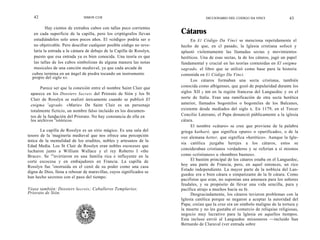 42                          SIMON COX                                           DICCIONARIO DEL CODIGO DA VINCI               43

          Hay cientos de extraños cubos con tallas poco corrientes
   en cada superficie de la capilla, pero los criptógrafos llevan     Cátaros
   estudiándolos solo unos pocos años. El «código» podría ser o            En El Código Da Vinci se menciona repetidamente el
   no objetivable. Pero descifrar cualquier posible código no reve-   hecho de que, en cl pasado, la Iglesia cristiana sofocó y
   laría la entrada a la cámara de debajo de la Capilla de Rosslyn,   aplastó violentamente las llamadas sectas y movimientos
   puesto que esa entrada ya es bien conocida. Una teoría es que      heréticos. Una de esas sectas, la de los cátaros, jugó un papel
   las tallas de los cubos simbolizan de alguna manera las notas      fundamental y crucial en las teorías contenidas en El enigma
   musicales de una canción medieval, ya que cada arcada de           sagrado, el libro que se utilizó como base para la historia
  cubos termina en un ángel de piedra tocando un instrumento          contenida en El Código Da Vinci.
  propio del siglo xv.
                                                                           Los cátaros formaban una secta cristiana, también
      Parece ser que la conexión entre el nombre Saint Clair que      conocida como albigenses, que gozó de popularidad durante los
 aparece en los Dossiers Secrets del Priorato de Sión y los St        siglos XII y XIII en la región francesa del Languedoc y en el
 Clair de Rosslyn se realizó únicamente cuando se publicó El          norte de Italia. Eran una ramificación de otra secta herética
 enigma sagrado. «Marie» De Saint Clair es un personaje               anterior, llamados bogomilos o bogomiles de los Balcanes,
 totalmente ficticio, un nombre falso incluido en los documen-        existente desde mediados del siglo x. En 1179, en el Tercer
 tos de la fundación del Priorato. No hay constancia de ella en       Concilio Laterano, el Papa denunció públicamente a la iglesia
 los archivos históricos.                                             cátara.
                                                                           El nombre «cátaro» se cree que proviene de la palabra
       La capilla de Rosslyn es un sitio mágico. Es una sala del      griega katharó, que significa «puro» o «purificado», o de la
tesoro de la i maginería medieval que nos ofrece una percepción       voz alemana ketter, que significa «herético». Aunque la Igle-
única de la mentalidad de los eruditos, nobles y artesanos de la
                                                                      sia católica juzgaba herejes a los cátaros, estos se
Edad Media. Los St Clair de Rosslyn eran nobles escoceses que
                                                                      consideraban cristianos verdaderos y se referían a sí mismos
lucharon junto a William Wallace y el rey Roberto I «the
Bruce». Se convirtieron en una familia rica e influyente en la        como «cristianos» u «hombres buenos».
corte escocesa y en embajadores en Francia. La capilla de                  El bastión principal de los cátaros estaba en el Languedoc,
Rosslyn fue construida en el cenit de su poder como una casa          hoy una parte de Francia, pero, en aquel entonces, un rico
                                                                      Estado independiente. La mayor parte de la nobleza del Lan-
digna de Dios, llena a rebosar de maravillas, cuyos significados se
                                                                      guedoc era o bien cátara o simpatizante de la fe cátara. Como
han hecho secretos con el paso del tiempo.
                                                                      pacifistas que eran, no suponían una amenaza para los señores
                                                                      feudales, y su propósito de llevar una vida sencilla, pura y
Véase también: Dossiers Secrets; Caballeros Templarios;               pacífica atrajo a muchos hacia su fe.
Priorato de Sión.                                                          Desgraciadamente, los cátaros tuvieron problemas con la
                                                                      Iglesia católica porque se negaron a aceptar la autoridad del
                                                                      Papa; creían que la cruz era un símbolo maligno de la tortura y
                                                                      la muerte y no les gustaba el comercio de reliquias religiosas,
                                                                      negocio muy lucrativo para la Iglesia en aquellos tiempos.
                                                                      Esta incluso envió al Languedoc misioneros —incluido San
                                                                      Bernardo de Claraval (ver entrada sobre
 