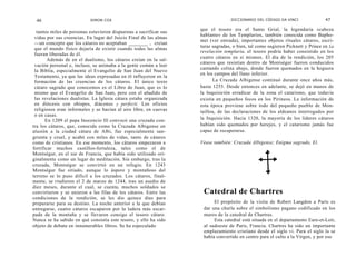 46                        SIMON COX                                              DICCIONARIO DEL CÓDIGO DA VINCI                47

                                                                    que el tesoro era el Santo Grial, la legendaria «cabeza
  tantos miles de personas estuvieron dispuestas a sacrificar sus
                                                                    hablante» de los Templarios, también conocida como Bapho-
 vidas por sus creencias. En lugar del Juicio Final de las almas
                                                                    met (ver entrada), importantes objetos rituales cátaros, escri-
 —un concepto que los cátaros no aceptaban ________ , creían
                                                                    turas sagradas, o bien, tal como sugieren Picknett y Prince en La
 que el mundo físico dejaría de existir cuando todas las almas
                                                                    revelación templaria, el tesoro podría haber consistido en los
 fueran liberadas de él.
                                                                    cuatro cátaros en sí mismos. El día de la rendición, los 205
        Además de en el dualismo, los cátaros creían en la sal-
                                                                    cátaros que resistían dentro de Montségur fueron conducidos
 vación personal e, incluso, se animaba a la gente común a leer
                                                                    cantando colina abajo, donde fueron quemados en la hoguera
 la Biblia, especialmente el Evangelio de San Juan del Nuevo
                                                                    en los campos del llano inferior.
 Testamento, ya que las ideas expresadas en él influyeron en la
 formación de las creencias de los cátaros. El único texto                La Cruzada Albigense continuó durante once años más,
 cátaro sagrado que conocemos es el Libro de Juan, que es lo        hasta 1255. Desde entonces en adelante, se dejó en manos de
 mismo que el Evangelio de San Juan, pero con el añadido de         la Inquisición erradicar de la zona el catarismo, que todavía
 las revelaciones dualistas. La Iglesia cátara estaba organizada    existía en pequeños focos en los Pirineos. La información de
 en diócesis con obispos, diáconos y perfecti. Los oficios          esta época proviene sobre todo del pequeño pueblo de Mon-
 religiosos eran informales y se hacían al aire libre, en cuevas    taillou, de las declaraciones de los aldeanos interrogados por
 o en casas.
       En 1209 el papa Inocencio Ill convocó una cruzada con-       la Inquisición. Hacia 1320, la mayoría de los líderes cátaros
tra los cátaros, que, conocida como la Cruzada Albigense en         habían sido quemados por herejes, y el catarismo jamás fue
alusión a la ciudad cátara de Albi, fue especialmente san-          capaz de recuperarse.
grienta y cruel, y acabó con miles de vidas, tanto de cátaros
como de cristianos. En ese momento, los cátaros empezaron a         Véase también: Cruzada Albigense; Enigma sagrado, El.
fortificar muchos castillos-fortaleza, tales como el de
Montségur, en el sur de Francia, que había sido utilizado ori-
ginalmente como un lugar de meditación. Sin embargo, tras la
cruzada, Montségur se convirtió en un refugio. En 1243
Montségur fue sitiado, aunque lo áspero y montañoso del
terreno se lo puso difícil a los cruzados. Los cátaros, final-
mente, se rindieron el 2 de marzo de 1244, tras un asedio de
diez meses, durante el cual, se cuenta, muchos soldados se
convirtieron y se unieron a las filas de los cátaros. Entre las      Catedral de Chartres
condiciones de la rendición, se les dio quince días para
prepararse para su destino. La noche anterior a la que debían             El propósito de la visita de Robert Langdon a París es
entregarse, cuatro cátaros escaparon por la ladera más escar-        dar una charla sobre el simbolismo pagano codificado en los
pada de la montaña y se llevaron consigo el tesoro cátaro.           muros de la catedral de Chartres.
Nunca se ha sabido en qué consistía este tesoro, y ello ha sido           Esta catedral está situada en el departamento Eure-et-Loir,
objeto de debate en innumerables libros. Se ha especulado            al sudoeste de Paris, Francia. Chartres ha sido un importante
                                                                     emplazamiento cristiano desde el siglo vi. Para el siglo Ix se
                                                                     había convertido en centro para el culto a la Virgen, y por eso
 
