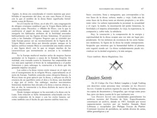 66                          SIMON COX                                             DICCIONARIO DEL CÓDIGO DA VINCI                67

 Egipto, la diosa era considerada el vientre materno que posi-      fases: creciente, llena y menguante, que corresponden a las
bilitaba el nacimiento del dios, en este caso Horus el Joven,
                                                                    tres fases de la diosa: soltera, madre y vieja. Cada una de
con lo que el nombre de la diosa Hator significaba literal-
mente «casa de Horus».                                              estas fases de la diosa tenía un distinto propósito y un dife-
      En el Concilio de Efeso, en el año 431, una congregación      rente valor. La soltera representaba la juventud, la sexualidad
de obispos cristianos estableció que la Virgen María debía ser      y el vigor; la madre, la encarnación del poder femenino, la
conocida como Theotokos, o «Madre de Dios», con lo que le           fertilidad y el impulso alimentador; la vieja, la experiencia, la
confirieron el papel de diosa, aunque tuvieron cuidado de           compasión y, sobre todo, la sabiduría.
otorgarle los habituales atributos de la fertilidad asociados             Hoy, la veneración y la comprensión de la energía y
habitualmente con las figuras divinas femeninas. El posterior
                                                                    espiritualidad de la diosa ocupan una vez más un lugar pre-
culto a las llamadas «Vírgenes Negras» que se extendió por
toda Europa parece ser un reconocimiento de la figura de la         ponderante. En los milenios de existencia de los seres huma-
Virgen María como diosa por derecho propio, aunque en la            nos modernos, la figura de la diosa ha estado omnipresente.
Iglesia católica romana Mara es considerada una madre sumisa        Sospecho que mientras que la humanidad habite el planeta
y una figura dócil, con lo que se niegan muchas de las              esto seguirá siendo así. La diosa verdaderamente puede rei-
características que normalmente se asocian a la verdadera           vindicar ser la deidad originaria y la más antigua.
diosa.
      En la Europa medieval muchos miles de mujeres fueron
                                                                    Véase también: María Magdalena; Isis.
quemadas en la hoguera a causa de la llamada brujería. En
realidad, esta cruzada contra lo femenino fue emprendida una
vez más para suprimir el brote de la independencia y el poder
femeninos y para subyugar la veneración a la diosa que iba
ganando impulso sin parar.
      Los cultos a la diosa vieron cierto renacer en el siglo xix
con el resurgimiento de la religión Wicca, especialmente en el
norte de Europa. También conocida como «brujería blanca», la
Wicca tiene un gran aprecio por la diosa, y subyace en ella la
creencia de un equilibrio entre el dios y la diosa, una dualidad
                                                                    Dossiers Secrets
o algo por el estilo. Sin embargo, muchos movimientos                    En El Código Da Vinci Robert Langdon y Leigh Teabing
feministas modernos han elevado a la diosa a nuevas alturas y,
                                                                    son descritos como personas muy versadas en los Dossiers
hoy en día, la veneración a la diosa disfruta de nuevo de un
cierto renacimiento.                                                Secrets. Cuando la policía registra la casa de Teabing encuen-
      Desde tiempos antiguos se ha asociado a la diosa con la       tra copias de documentos y fotografías, que recoge como prue-
Luna. Esta relación se halla íntimamente relacionada con los        bas, pero sin darse cuenta de lo que realmente son.
ciclos corporales de la mujer y con los ciclos lunares, así              Los Dossiers Secrets son considerados generalmente los
como también con el hecho de que nuestro satélite tiene tres        archivos secretos del Priorato de Sión. Específicamente,
                                                                    constituyen un archivo, datado en 1967, formado por textos
                                                                    supuesta-mente escritos por un hombre llamado Henri
                                                                    Lobineau y recopilados por Philippe Toscan du Plantier.
                                                                    Contienen recortes de periódicos, un surtido diverso de cartas,
                                                                    tablas genealógicas y un
 