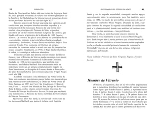 84                         SIMON COX                                               DICCIONARIO DEL CÓDIGO DA VINCI               85

Bodas de Caná podrían haber sido una relato de la propia boda
                                                                     Santo y en la sagrada sexualidad, consiguió mucho apoyo,
de Jesús pondría realmente de relieve los mismos principios de
la familia y la fidelidad que la Iglesia trata de preservar dentro   especialmente entre la aristocracia, pero fue también supri-
de las presiones del estilo de vida del siglo XXI.                   mida, en 1852, en medio de previsibles acusaciones de que el
      Intentos sinceros de formar una rama más «gnóstica» del        movimiento celebraba Misas Negras. Después de esto, cual-
catolicismo que incorpore rituales sexuales sagrados, y la           quier intento de integrar la sagrada sexualidad al catolicismo
restauración de la monarquía francesa de una forma muy               pasó a la clandestinidad, donde una multitud de órdenes eso-
similar a los principios del Priorato de Sión, se pueden             téricas —y no tan auténticas— han proliferado.
encontrar en un movimiento llamado la lglesia de Carmel, que
                                                                           Hoy en día, se están haciendo sinceros intentos de
fundó en Francia al principio de la década de 1840 Eugene
Vintras. La creencia de que el sexo debería ser considera-do un      demostrar si Jesús realmente se casó o no con María Magda-
«sacramento» condujo a que esta Iglesia fuera acusada de             lena. Está aún por ver si puede probarse que el matrimonio de
satanismo y, finalmente, Vintras fuese encarcelado bajo el falso     Jesús es un hecho histórico o si estos intentos están inspirados
cargo de fraude. Tras su puesta en libertad, un antiguo              por la profunda necesidad primaria humana de restaurar la
sacerdote de su misma orden lo acusó esta vez de fomentar las        Divinidad Femenina en una de las más antiguas religiones
orgías sexuales. Finalmente, en 1948, el Papa declaró herética       patriarcales del mundo.
la orden y excomulgó a todos sus miembros.
      Una conexión aún más directa con los rituales del Hieros
Gamos y con el Priorato de Sión se puede encontrar en un movi-       Véase también: Priorato de Sión; Vírgenes Negras; Dossiers
miento conocido como Hermanos de la Doctrina Cristiana,              Secrets.
fundado en 1838 por tres sacerdotes, que también eran
hermanos, apellidados Baillard. Este movimiento abrió un
importante centro en un antiguo emplazamiento pagano en
Sion-Vaudémont, en la región de Lorena, donde la diosa celta
del amor Rosmerta había sido cristianizada como Virgen Negra
en el año 994.
      También conocidos como Hermanos de Notre-Dame de
Sión, este moderno movimiento parece haber sido inspirado por
una auténtica orden caballeresca, la Orden de Notre-Dame de          Hombre de Vitruvio
Sión, fundada en 1393 por Ferri I de Vaudémont. El hijo de                  «Vitruvio, el arquitecto, dice en su obra sobre arquitectura
este, Ferri I1, se casó con lolande de Bar, la hija del Buen Rey            que la naturaleza distribuye las medidas del cuerpo humano
René d'Anjou, ambos citados como Grandes Maestres del                       como sigue: que 4 dedos hacen 1 palma, y 4 palmas hacen
Priorato de Sión en los Dossiers Secrets. Se cree que mediante              1 pie, 6 palmas hacen 1 codo, 4 codos hacen la altura del
este matrimonio, el Priorato de Sión y la Orden de Notre-Dame               hombre. Y 4 codos hacen 1 paso, y 24 palmas hacen un
de Sión se fusionaron.                                                      hombre; y estas medidas son las que él usaba en sus edifi-
      Quinientos años más tarde, la versión del catolicismo de              cios. Si separas la piernas lo suficiente como para que tu
los hermanos Baillard, que ponía el énfasis en el Espíritu                  altura disminuya 1/14 y estiras y subes los brazos hasta que
                                                                            los dedos corazón estén al nivel del borde superior de tu
                                                                            cabeza, has de saber que el centro geométrico de tus extre-
 