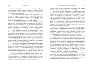 124                        SIMON COX
                                                                                   DICCIONARIO DEL CÓDIGO DA VINCI                125

 lo fácil a su hijo y favorecer sus intereses académicos. Pese a     Society con su invento, el telescopio reflectante, y fue elegido
esta desventaja, Newton se licenció en 1665, y entonces regresó      miembro de pleno derecho de la sociedad en 1672.
a la casa familiar de Woolsthorpe, donde pasó la mayor parte de            Newton fue capaz de agregar más a su comprensión de las
los dieciocho meses siguientes.                                      leyes del movimiento y del efecto de la fuerza centrífuga apli-
      La razón de esta dilatada ausencia de la Universidad fue el    cada a un objeto móvil en órbita circular. Dedujo la ley del
brote de peste que se estaba cobrando muchas vidas. A pesar de       inverso del cuadrado de la distancia y, usando sus cálculos,
no estar en el Trinity College, Newton siguió trabajando sobre       demostró que los planetas eran atraídos hacia el Sol por esta
los conceptos matemáticos, y aquellos dos años, 1665 y 1666,         fuerza. En su libro Principios matemáticos de la filosgf a natu-
suelen ser considerados los anni mirabiles de Newton.                ral (Philosophiae Naturalis Principia Mathematica), conocido
      Un procedimiento para calcular la suma total de los arcos de   como los Principia, logró explicar- las variaciones en la órbita
una curva, la técnica implícita en los cálculos, le dio una pla-     lunar, la acción de las mareas y la precesión del eje terr estre.
taforma desde la que estudiar los movimientos de los planetas        Esta obra fue publicada en 1687 y es considerada el libro cien-
en órbita. Su estudio de las fuerzas que atraen a los planetas lo    tífico más importante jamás escrito.
condujo a su teoría de la gravedad... Así que aquel periodo                Para un hombre que desarrolló muchos de los principios
pasado en Woolsthorpe puso la base de su posterior éxito.            científicos hoy todavía vigentes, Newton tuvo también un inte-
      La peste, que había restringido los desplazamientos y había    rés poco ortodoxo: la alquimia, el arte místico de transformar
hecho que la gente se mantuviera alejada, fue remitiendo y la        los metales básicos en oro. Ello le ocupó una gran parte de su
Universidad reabrió sus puertas en 1667. Newton fue nombrado         tiempo y dejó libros de notas repletos con su trabajo al respec-
miembro del cuerpo docente y de la junta rectora del Trinity         to, aunque nunca publicó ninguna de sus obras alquímicas.
College y también alcanzó su doctorado. De esa forma se ganó               El fundamento de su fe en la alquimia se derivaba de la
el derecho a un puesto de trabajo vitalicio en la Universidad y      descripción de Aristóteles de los cuatro elementos, combinada
cuando, en 1669, fue confirmado como profesor titular de             con la noción de que, sometiendo un material a las adecuadas
matemáticas de la cátedra lucasiana, Newton logró completar un       condiciones, puede ser convertido en otro si se logra ajustar la
rápido ascenso por el escalafón académico.                           proporción de sus elementos componentes. Cuando los árabes
      La Iglesia anglicana era uno de los pilares fundamenta-les     perfeccionaron la práctica a partir del siglo Iv, los metales fue-
de la vida pública y académica al que Newton necesitaba              ron considerados compuestos de azufre y mercurio. De ello se
afiliarse de manera oficial. Sus creencias personales eran           seguía que un metal —por ejemplo, plomo— podría ser conver-
puritanas y dirigió sus esfuerzos a sus estudios, ignorando toda     tido en otro —por ejemplo, oro— alterando su balance de azufre
tentación que pudiera distraerlo. En 1674 hizo falta la              y mercurio. El Corpus Hermeticum, un manuscrito de los siglos
intervención de un amigo que era capellán del rey para que           n o nl, que se pretendía que había escrito Hermes Trismegisto,
consiguiera ser eximido de tener que ordenarse sacerdote.            despertó el interés por la alquimia en toda Europa.
      Uno de los principales intereses de Newton fue el com-               Los primeros experimentos de Newton fueron un intento
portamiento de la luz y, a ese respecto, propuso que la luz blan-    de producir la piedra filosofal, que los alquimistas creían que
ca se descomponía en una banda de colores y que no era una           era el catalizador que podría transmutar los metales, tal y como
entidad simple, creencia mantenida desde los días de Aristóte-       se describe anteriormente. Newton produjo una especie de
les. Experimentó con prismas y se presentó ante la Royal             antimonio llamado «estrella regidora», uno de cuyos
 