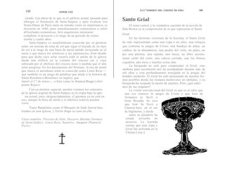 144                                                                            D I C C IONARIO DGI. CODIGO DA VINci        145
                              SIMON COX

   ciendo. Las obras de lo que es el edificio actual, pensado para
  albergar el Seminario de Saint-Sulpice y para rivalizar con
                                                                     Santo Grial
  Notre-Dame de París tanto en tamaño como en importancia, se            El tema central y la verdadera cuestión de la novela de
  iniciaron en 1646, pero inmediatamente comenzaron a sufrir         Dan Brown es la comprensión de lo que representa el Santo
  dificultades económicas. Seis arquitectos intentaron
                                                                     Grial.
  completar el proyecto a lo largo de un periodo de ciento
  treinta y cuatro años.                                                   En las distintas versiones de la leyenda, el Santo Grial
       Saint-Sulpice es mundialmente conocida por su gnomon          ha sido representado como una copa o un cáliz, una reliquia
solar, un sistema de reloj de sol que sigue el trazado de un rayo    que contiene la sangre de Cristo, una bandeja de plata, un
de sol a lo largo de una línea de metal pulido incrustada en el      caldero de la abundancia, una piedra del cielo, un plato, un
suelo y que marca los solsticios y los equinoccios. Está ideado      per una paloma, una espada, una lanza, un libro secreto,
para que dicho rayo solar recorra todo el ancho de la iglesia        maná caído del cielo, una cabeza cortada, una luz blanca
desde una orificio en la ventana del crucero sur y vaya
                                                                     cegadora, una mesa y muchas cosas más.
subiendo por el obelisco del crucero norte a medida que el año
                                                                           La búsqueda no solo para comprender el Grial, sino
solar progresa. En los documentos del Priorato, la tira de metal
                                                                     también para encontrarlo nos ha acompañado durante más de
que marca el meridiano solar es conocida como Línea Rosa —
                                                                     mil años y está profundamente arraigada en la psique del
que también es un juego de palabras que alude a la historia de
                                                                     hombre moderno. El Grial ha sido presentado de muchas for-
Santa Rosalina («Roseline» en inglés), que
                                                                     mas posibles desde los tiempos medievales en adelante, y su
murió el 17 de enero—, o bien como la Serpent Rouge («Ser-
                                                                     búsqueda ha ocupado la mente de muchos. Pero ¿qué sabe-
piente Roja»).
                                                                     mos de sus orígenes?
       Con un permiso especial, pueden visitarse los cimientos             La visión convencional del Grial es que es el cáliz que
de la iglesia original de Saint-Sulpice en la cripta bajo la igle-     una vez contuvo la sangre de Cristo y que José de
   sia actual, pero, desgraciadamente, el gnomon ya no está en         Arimatea se llevó a
uso, aunque la línea de metal y el obelisco todavía pueden             Gran Bretaña. Se cree
verse.                                                                 que José In llevó a
       Tanto Baudelaire como el Marqués de Sade fueron bau-            Glaston-bury, en el sur
tizados en esta iglesia, y Victor Hugo se caso en ella.                de Inglaterra, y desde
                                                                           mees su paradero ha
Véase también: Priorato de Sión; Dossiers Secrets; Gnomon               estado envuelto en
de Saint-Sulpice; Línea Rosa; Sauniére, Jacques; Plantard,              misterio. La leyenda
Pierre.                                                                 cuenta que esta copa o
                                                                        Grial fue utilizada en la
                                                                        Última Cena y
 