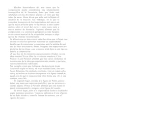 Muchos historiadores del arte creen que la
composición puede considerarse una interpretación
iconográfica de la Eucaristía, dado que Jesús está
señalando con las dos manos al pan y al vino que hay
sobre la mesa. Otros dicen que solo está reflejado el
anuncio de la traición. Sin embargo, en lo que sí
coinciden la mayoría de los historiadores del arte es en
que la mejor posición para ver la obra es a unos cuatro
metros sobre el nivel del suelo y entre unos siete y
nueve metros de distancia. Algunos afirman que la
composición y su sistema de perspectiva están basados
en un canon musical de la proporción, aunque es algo
que se ha rebatido recientemente.
  La última cena es única entre todas las obras que reflejan esta
  escena: en ella los apóstoles muestran un sorprendente
  despliegue de emociones y reacciones ante la noticia de que
  uno de ellos traicionará a Jesús. Ninguna otra representación
  pictórica de La última cena se acerca ni de lejos a este tipo de
  detalle y composición.
  ¿Y qué hay de los misterios supuestamente cifrados en esta
  obra maestra? En su libro La revelación templaria, Clive
  Prince y Lynn Picknett afirman que hay varios elementos en
  la estructura de la obra que requieren más estudio y que reve-
  lan un simbolismo codificado.
  Por ejemplo, creen que la figura a la derecha de Jesús
  (izquierda según se mira), no es en realidad Juan, sino una
  figura femenina. En contraste con Jesús, viste un ropaje colo-
  rido y se inclina en la dirección opuesta a la figura central de
  aquel, con lo que el espacio entre ellos forma una «V» y sus
  cuerpos, una «M».
       En segundo lugar, cercana a la figura de Pedro, parece
  haber una mano que sujeta un cuchillo y que no pertenece a
  cuerpo alguno. Prince y Picknett afirman que esta mano no
  puede corresponderle a ninguna otra figura del cuadro.
       En tercer lugar, justo a la izquierda de Jesús (a la derecha
  según miramos nosotros), Tomás se enfrenta a él con el gesto
  de un dedo alzado o, como lo llaman los autores, con el
  «gesto de Juan».
 