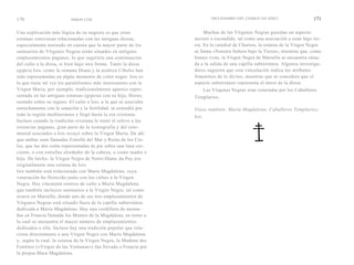 170                       SIMON COX                                       DICCIONARIO DFL CODIGO DA VINCI                   171

Una explicación más lógica de su negrura es que estas                  Muchas de las Vírgenes Negras guardan un aspecto
estatuas estuvieran relacionadas con las antiguas diosas,         secreto o escondido, tal como una asociación a estar bajo tie-
especialmente teniendo en cuenta que la mayor parte de los        rra. En la catedral de Chartres, la estatua de la Virgen Negra
santuarios de Vírgenes Negras están situados en antiguos          se llama «Nuestra Señora bajo la Tierra», mientras que, como
emplazamientos paganos, lo que sugeriría una continuación         hemos visto, la Virgen Negra de Marsella se encuentra situa-
del culto a la diosa, si bien bajo otra forma. Tanto la diosa     da a la salida de una capilla subterránea. Algunos investiga-
egipcia Isis, como la romana Diana y la asiática Cibeles han      dores sugieren que esta vinculación indica los atributos
sido representadas en algún momento de color negro. Isis es       femeninos de lo divino, mientras que se considera que cl
la que tiene tal vez los paralelismos más interesantes con la     aspecto subterráneo representa el útero de la diosa.
Virgen María; por ejemplo, tradicionalmente aparece repre-           Las Vírgenes Negras eran veneradas por los Caballeros
sentada en las antiguas estatuas egipcias con su hijo, Horus,     Templarios.
sentado sobre su regazo. El culto a Isis, a la que se asociaba
estrechamente con la sanación y la fertilidad, se extendió por    Véase también: María Magdalena; Caballeros Templarios;
toda la región mediterránea y llegó hasta la era cristiana.       Isis.
Incluso cuando la tradición cristiana le tomó el relevo a las
creencias paganas, gran parte de la iconografía y del cere-
monial asociados a Isis recayó sobre la Virgen María. De ahí
que ambas sean llamadas Estrella del Mar y Reina de los Cie-
los, que las dos estén representadas de pie sobre una luna cre-
ciente, o con estrellas alrededor de la cabeza, o como madre e
hijo. De hecho, la Virgen Negra de Notre-Dame du Puy era
originalmente una estatua de Isis.
Isis también está relacionada con Maria Magdalena, cuya
veneración ha florecido junto con los cultos a la Virgen
Negra. Hay cincuenta centros de culto a María Magdalena
que también incluyen santuarios a la Virgen Negra, tal como
ocurre en Marsella, donde uno de sus tres emplazamientos de
Vírgenes Negras está situado fuera de la capilla subterránea
dedicada a María Magdalena. Hay una cordillera de monta-
ñas en Francia llamada los Montes de la Magdalena, en torno a
la cual se encuentra el mayor número de emplazamientos
dedicados a ella. Incluso hay una tradición popular que rela-
ciona directamente a una Virgen Negra con María Magdalena
y, según la cual, la estatua de la Virgen Negra, la Madone des
Fenétres («Virgen de las Ventanas») fue llevada a Francia por
la propia Mara Magdalena.
 