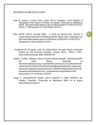 34
RECURSOS DE BIBLIOTECAS BUAP.
Anne M. Hansen y Carlos Corzo Juárez (2011). Evaluation of the Pollution of
Hydrological ...