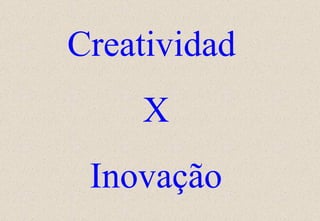 Creatividad X Inovação 