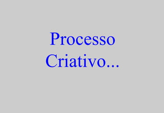 Processo Criativo... 
