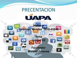PRECENTACION
Nombre
Yarennys Mendez 2018-05848
Tema
Unidad VII
Facilitador
Manuel Jimenez
 