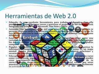 Herramientas de Web 2.0
 Edmodo: Es una excelente herramienta para trabajo colaborativo. Con ella
puedes crear grupos, as...