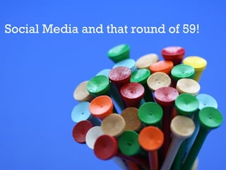 Social Media and that round of 59!
 