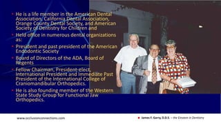 www.occlusionconnections.com James F. Garry, D.D.S. – the Einstein in Dentistry
• He is a life member in the American Dent...