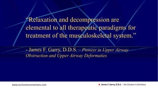 www.occlusionconnections.com James F. Garry, D.D.S. – the Einstein in Dentistry
“Relaxation and decompression are
elementa...