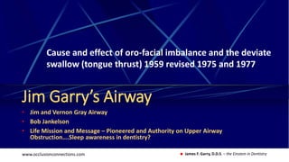 www.occlusionconnections.com James F. Garry, D.D.S. – the Einstein in Dentistry
Jim Garry’s Airway
• Jim and Vernon Gray A...