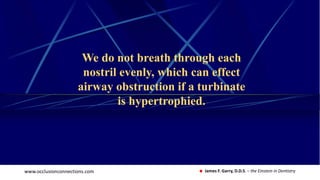 www.occlusionconnections.com James F. Garry, D.D.S. – the Einstein in Dentistry
We do not breath through each
nostril even...