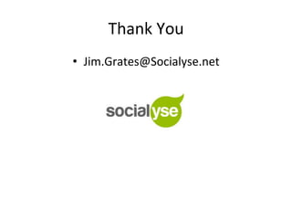 Thank	
  You	
  
•  Jim.Grates@Socialyse.net	
  
 