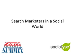 Search	
  Marketers	
  in	
  a	
  Social	
  
World	
  
 