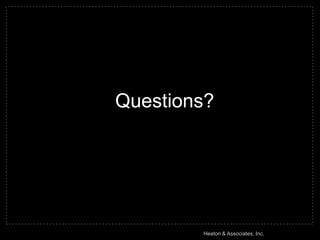 Questions?




        Heaton & Associates, Inc.
 