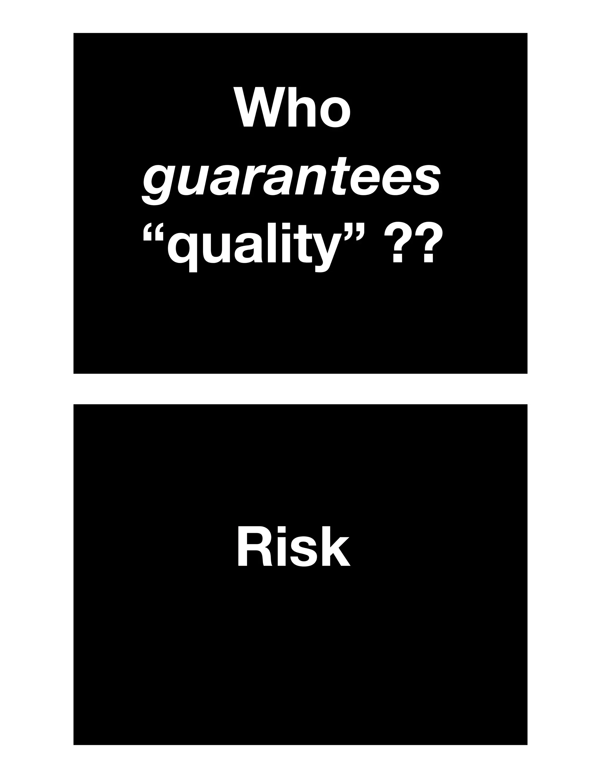 Who
guarantees
“quality” ??
Risk
 